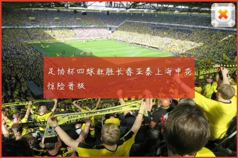 足协杯四球狂胜长春亚泰上海申花惊险晋级