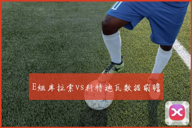 E组库拉索vs科特迪瓦数据前瞻