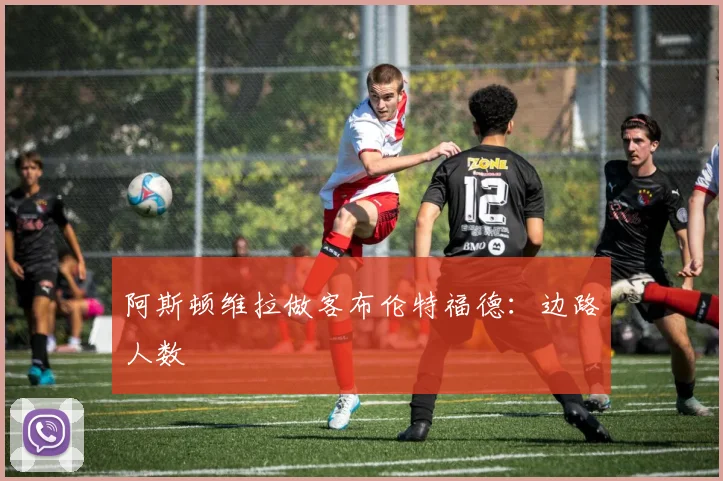 阿斯顿维拉做客布伦特福德:边路人数