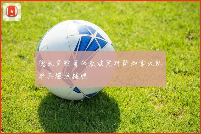德米罗维奇代表波黑对阵加拿大队单兵爆点梳理