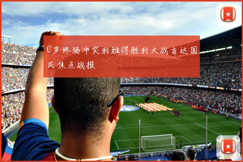 C罗终场冲突利雅得胜利大战吉达国民焦点战报